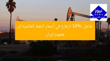 عاجل: 10% ارتفاع في أسعار النفط العالمية إثر هجوم إيران