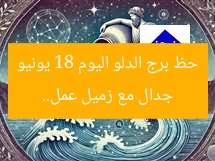 جدال مع زميل عمل.. حظ برج الدلو اليوم 18 يونيو