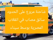 سائق مصاب في انقلاب شاحنة مروع على الحدود المصرية بوسط سيناء