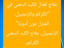 “الكركم والزنجبيل: علاج فعّال للكبد الدهني في المنزل دون أدوية”  
الكركم, الزنجبيل, علاج الكبد الدهني