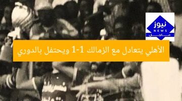 الأهلي يتعادل مع الزمالك 1-1 ويحتفل بالدوري
