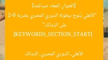 [العنوان المعاد صياغته]  
“الأهلي يُتوج ببطولة الدوري المصري بضربة 2-0 على الزمالك”  

[KEYWORDS_SECTION_START]  
الأهلي, الدوري المصري, الزمالك