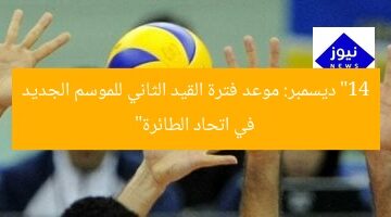 “14 ديسمبر: موعد فترة القيد الثاني للموسم الجديد في اتحاد الطائرة”