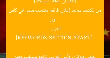 [العنوان المعاد صياغته]  
أول من يكشف موعد إعلان قائمة منتخب مصر في كأس العرب  

[KEYWORDS_SECTION_START]  
حلمى طولان, كأس العرب, قائمة منتخب مصر