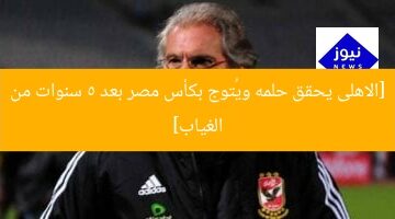 [الاهلى يحقق حلمه ويُتوج بكأس مصر بعد 5 سنوات من الغياب]