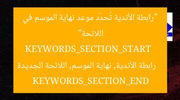 “رابطة الأندية تُحدّد موعد نهاية الموسم في اللائحة”  
KEYWORDS_SECTION_START  
رابطة الأندية, نهاية الموسم, اللائحة الجديدة  
KEYWORDS_SECTION_END