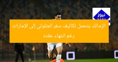 الزمالك يتحمل تكاليف سفر المثلوثي إلى الإمارات رغم انتهاء عقده