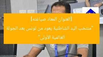[العنوان المعاد صياغته]  
“منتخب اليد الشاطئية يعود من تونس بعد الجولة العالمية الأولى”