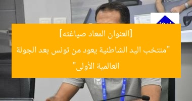 [العنوان المعاد صياغته]  
“منتخب اليد الشاطئية يعود من تونس بعد الجولة العالمية الأولى”