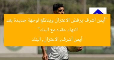 “أيمن أشرف يرفض الاعتزال ويتطلع لوجهة جديدة بعد انتهاء عقده مع البنك”
أيمن أشرف, الاعتزال, البنك