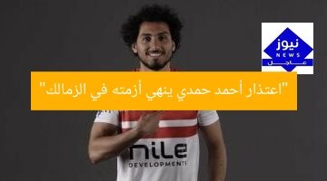 الاعتذار يُنهي أزمة أحمد حمدي بعد تحويله للتحقيق في الزمالك  
الاعتذار, أحمد حمدي, الزمالك