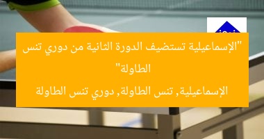 “الإسماعيلية تستضيف الدورة الثانية من دوري تنس الطاولة”
الإسماعيلية, تنس الطاولة, دوري تنس الطاولة