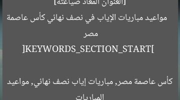 [العنوان المعاد صياغته]  
مواعيد مباريات الإياب في نصف نهائي كأس عاصمة مصر  

[KEYWORDS_SECTION_START]  
كأس عاصمة مصر, مباريات إياب نصف نهائي, مواعيد المباريات