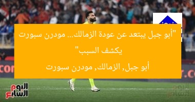 “أبو جبل يبتعد عن عودة الزمالك… مودرن سبورت يكشف السبب”
أبو جبل, الزمالك, مودرن سبورت