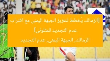 [الزمالك يُخطط لتعزيز الجبهة اليمنى مع اقتراب عدم التجديد للمثلوثى]  
الزمالك, الجبهة اليمنى, عدم التجديد