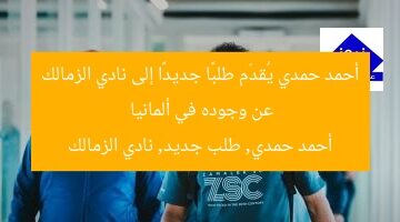 أحمد حمدي يُقدّم طلبًا جديدًا إلى نادي الزمالك عن وجوده في ألمانيا  
أحمد حمدي, طلب جديد, نادي الزمالك