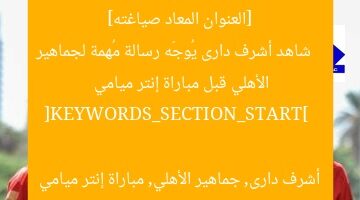 [العنوان المعاد صياغته]  
شاهد أشرف دارى يُوجّه رسالة مُهمة لجماهير الأهلي قبل مباراة إنتر ميامي  

[KEYWORDS_SECTION_START]  
أشرف دارى, جماهير الأهلي, مباراة إنتر ميامي