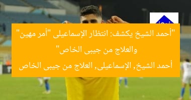 “أحمد الشيخ يكشف: انتظار الإسماعيلى “أمر مهين” والعلاج من جيبى الخاص”
أحمد الشيخ, الإسماعيلى, العلاج من جيبى الخاص