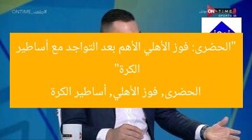 “الحضرى: فوز الأهلي الأهم بعد التواجد مع أساطير الكرة”  
الحضرى, فوز الأهلي, أساطير الكرة