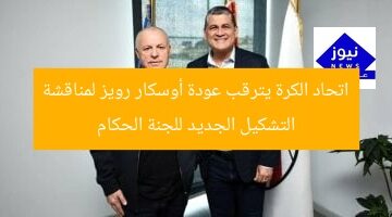 اتحاد الكرة يترقب عودة أوسكار رويز لمناقشة التشكيل الجديد للجنة الحكام