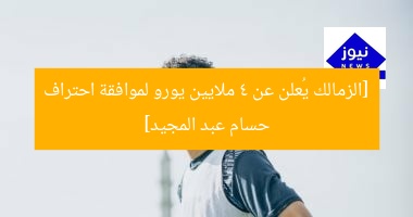 [الزمالك يُعلن عن 4 ملايين يورو لموافقة احتراف حسام عبد المجيد]