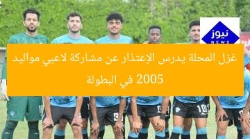 غزل المحلة يدرس الإعتذار عن مشاركة لاعبي مواليد 2005 في البطولة