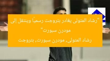 “رشاد المتولى يغادر بتروجت رسميًا وينتقل إلى مودرن سبورت”  
رشاد المتولى, مودرن سبورت, بتروجت