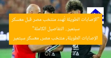 “الإصابات الطويلة تُهدد منتخب مصر قبل معسكر سبتمبر.. التفاصيل الكاملة”
الإصابات الطويلة, منتخب مصر, معسكر سبتمبر