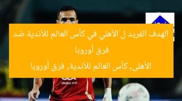 الهدف الفريد ل الأهلي في كأس العالم للأندية ضد فرق أوروبا  
الأهلى, كأس العالم للأندية, فرق أوروبا