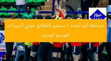 مسابقة اليد تحدد 1 سبتمبر لانطلاق دوري السيدات الموسم الجديد