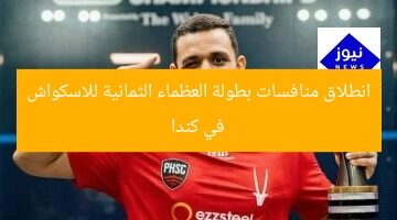 انطلاق منافسات بطولة العظماء الثمانية للاسكواش في كندا