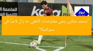 “محمد شكرى ينفي مفاوضات الأهلي: ما زال لاعبًا في سيراميكا”