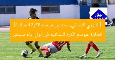 [العنوان المعاد صياغته]  
انطلاق دوري الكرة النسائية: أول أيام سبتمبر المقبل  

[KEYWORDS_SECTION_START]  
دوري الكرة النسائية, انطلاق الدوري, سبتمبر المقبل