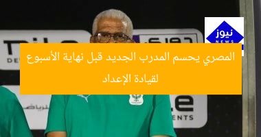 المصري يحسم المدرب الجديد قبل نهاية الأسبوع لقيادة الإعداد