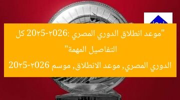 “موعد انطلاق الدوري المصري 2025-2026: كل التفاصيل المهمة”  
الدوري المصري, موعد الانطلاق, موسم 2025-2026