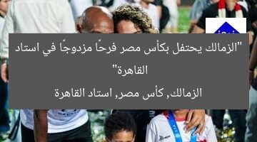 “الزمالك يحتفل بكأس مصر فرحًا مزدوجًا في استاد القاهرة”  
الزمالك, كأس مصر, استاد القاهرة