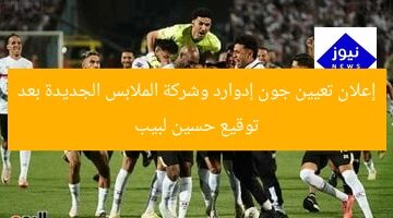 إعلان تعيين جون إدوارد وشركة الملابس الجديدة بعد توقيع حسين لبيب