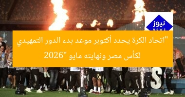 “اتحاد الكرة يحدد أكتوبر موعد بدء الدور التمهيدي لكأس مصر ونهايته مايو 2026”