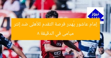 إمام عاشور يُهدِر فرصة التقدم للأهلى ضد إنتر ميامى في الدقيقة 8