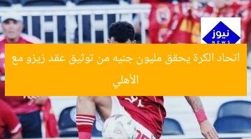 اتحاد الكرة يحقق مليون جنيه لتوثيق عقد زيزو مع الأهلي