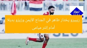 ريبيرو يختار طاهر في الجناح الأيمن وزيزو بديلا أمام إنتر ميامى