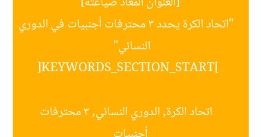 [العنوان المعاد صياغته]  
“اتحاد الكرة يحدد 3 محترفات أجنبيات في الدوري النسائي”  

[KEYWORDS_SECTION_START]  
اتحاد الكرة, الدوري النسائي, 3 محترفات أجنبيات