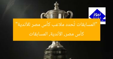 “المسابقات تُحدد ملاعب كأس مصر للأندية”
كأس مصر, الأندية, المسابقات