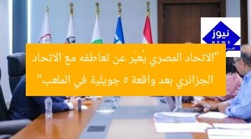 “الاتحاد المصري يُعبِّر عن تعاطفه مع الاتحاد الجزائري بعد واقعة 5 جويلية في الملعب”