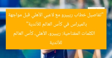 “تفاصيل خطاب ريبيرو مع لاعبي الأهلي قبل مواجهة بالميراس في كأس العالم للأندية”
الكلمات المفتاحية: ريبيرو، الأهلي، كأس العالم للأندية