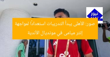 صور: الأهلى يبدأ التدريبات استعدادًا لمواجهة إنتر ميامى في مونديال الأندية
