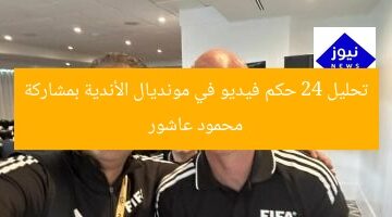تحليل 24 حكم فيديو في مونديال الأندية بمشاركة محمود عاشور
