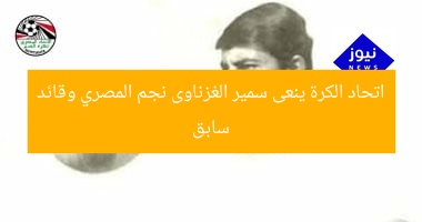 اتحاد الكرة ينعى سمير الغزناوى نجم المصري وقائد سابق
