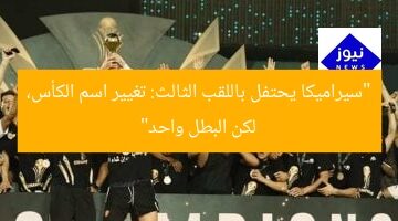 “سيراميكا تحقق لقبًا ثلاثيًا: تغيير اسم الكأس لكن البطل نفسه”  
سيراميكا, لقب ثلاثي, تغيير اسم الكأس