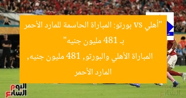 “أهلي vs بورتو: المباراة الحاسمة للمارد الأحمر بـ 481 مليون جنيه”
المباراة الأهلي والبورتو, 481 مليون جنيه, المارد الأحمر
